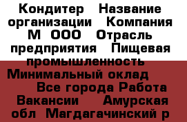 Кондитер › Название организации ­ Компания М, ООО › Отрасль предприятия ­ Пищевая промышленность › Минимальный оклад ­ 28 000 - Все города Работа » Вакансии   . Амурская обл.,Магдагачинский р-н